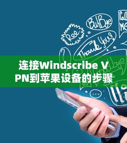 连接Windscribe VPN到苹果设备的步骤如下