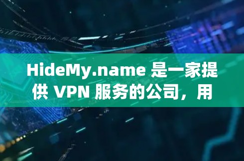 HideMy.name 是一家提供 VPN 服务的公司,用户可以通过其官网或应用程序在电脑上安装并使用该服务。以下是使用 HideMy.name VPN 在电脑端的一些常见问题及解决方法