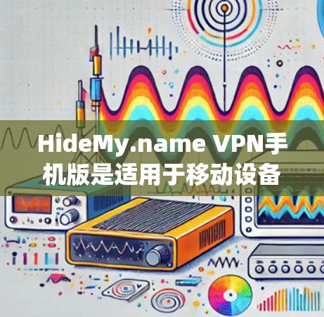 HideMy.name VPN手机版是适用于移动设备的VPN服务,用户可以通过该应用在手机上享受隐私保护和无限制访问的功能。以下是关于HideMy.name VPN手机版的一些关键信息和使用方法