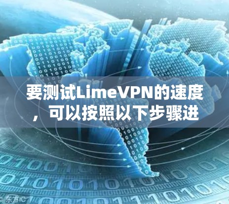 要测试LimeVPN的速度,可以按照以下步骤进行