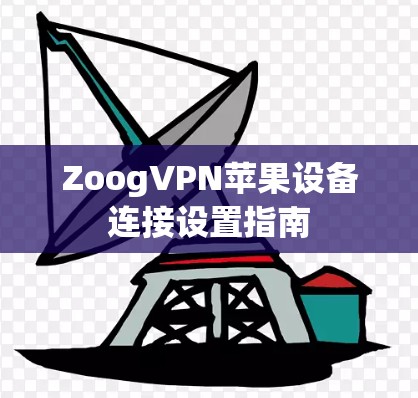 ZoogVPN苹果设备连接设置指南
