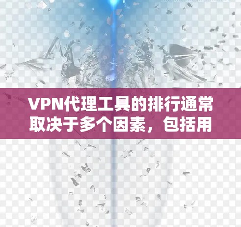 VPN代理工具的排行通常取决于多个因素,包括用户对隐私和安全的需求、代理服务的速度、可靠性以及用户体验等。以下是一些常见的VPN代理工具及其特点,供您参考