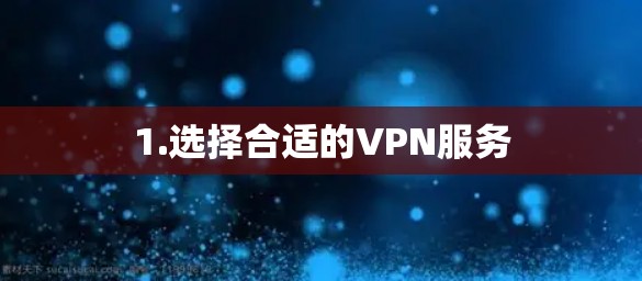 1.选择合适的VPN服务