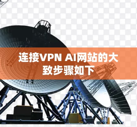 连接VPN AI网站的大致步骤如下