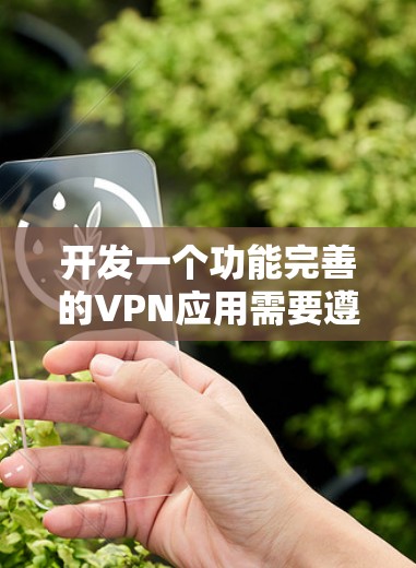 开发一个功能完善的VPN应用需要遵循以下步骤