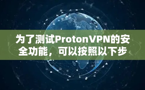 为了测试ProtonVPN的安全功能,可以按照以下步骤进行 为了测试ProtonVPN的安全功能,可以按照以下步骤进行