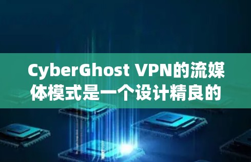 CyberGhost VPN的流媒体模式是一个设计精良的功能,旨在为用户提供一个高效、安全且便捷的流媒体体验。以下是该功能的详细分析 CyberGhost VPN的流媒体模式是一个设计精良的功能,旨在为用户提供一个高效、安全且便捷的流媒体体验。以下是该功能的详细分析
