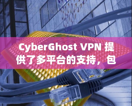 CyberGhost VPN 提供了多平台的支持,包括 Windows、macOS、iOS 和 Android。以下是 CyberGhost VPN 安卓版本的相关信息 CyberGhost VPN 提供了多平台的支持,包括 Windows、macOS、iOS 和 Android。以下是 CyberGhost VPN 安卓版本的相关信息