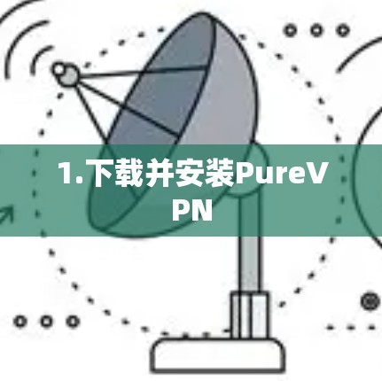 1.下载并安装PureVPN 1.下载并安装PureVPN