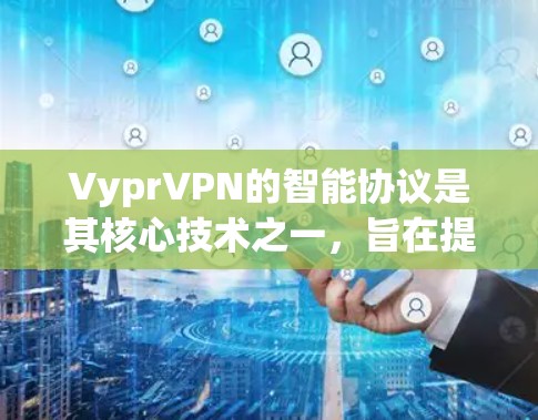 VyprVPN的智能协议是其核心技术之一,旨在提供高度的安全性和隐私保护。以下是对VyprVPN智能协议的详细分析 VyprVPN的智能协议是其核心技术之一,旨在提供高度的安全性和隐私保护。以下是对VyprVPN智能协议的详细分析