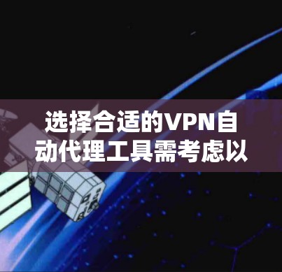 选择合适的VPN自动代理工具需考虑以下几点 选择合适的VPN自动代理工具需考虑以下几点