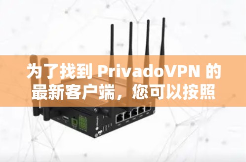 为了找到 PrivadoVPN 的最新客户端，您可以按照以下步骤操作