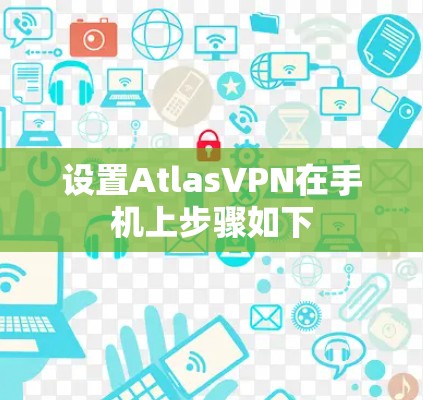 设置AtlasVPN在手机上步骤如下 设置AtlasVPN在手机上步骤如下