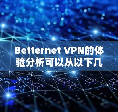 Betternet VPN的体验分析可以从以下几个方面进行总结 Betternet VPN的体验分析可以从以下几个方面进行总结