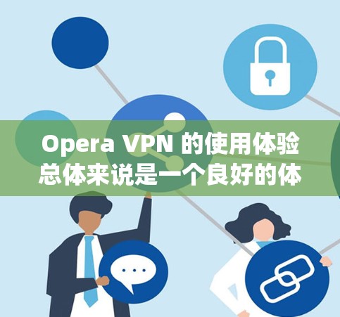 Opera VPN 的使用体验总体来说是一个良好的体验。以下是一些关键点,帮助你更好地理解和使用 Opera VPN Opera VPN 的使用体验总体来说是一个良好的体验。以下是一些关键点,帮助你更好地理解和使用 Opera VPN