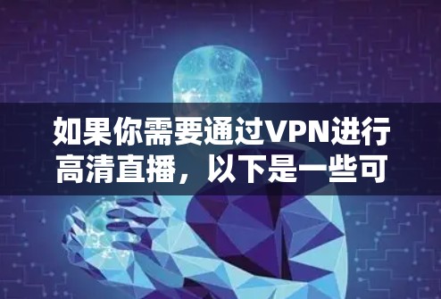 如果你需要通过VPN进行高清直播,以下是一些可能有用的工具和解决方案