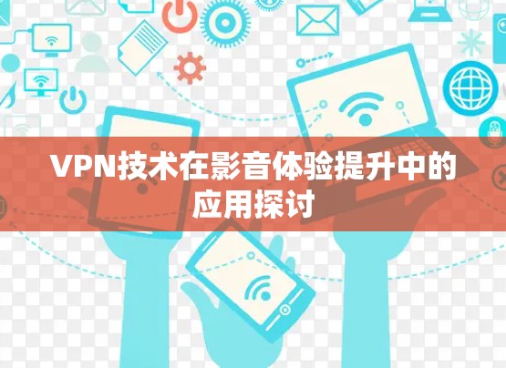 VPN技术在影音体验提升中的应用探讨