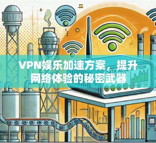 VPN娱乐加速方案,提升网络体验的秘密武器 VPN娱乐加速方案,提升网络体验的秘密武器