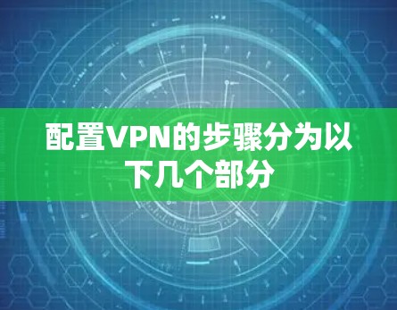 配置VPN的步骤分为以下几个部分 配置VPN的步骤分为以下几个部分