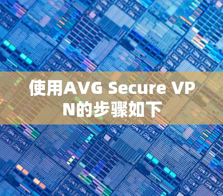 使用AVG Secure VPN的步骤如下 使用AVG Secure VPN的步骤如下