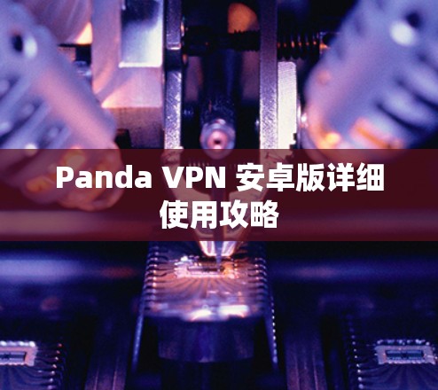 Panda VPN 安卓版详细使用攻略 Panda VPN 安卓版详细使用攻略