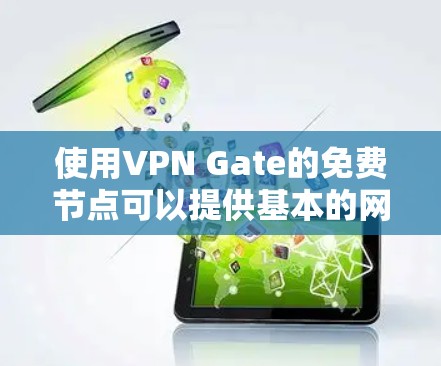 使用VPN Gate的免费节点可以提供基本的网络匿名化和安全保护,但需要注意以下几点以确保安全和效果 使用VPN Gate的免费节点可以提供基本的网络匿名化和安全保护,但需要注意以下几点以确保安全和效果