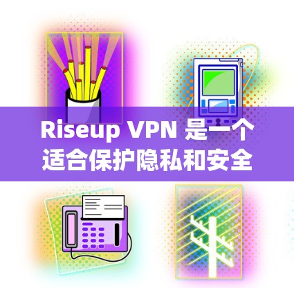 Riseup VPN 是一个适合保护隐私和安全的手机应用,以下是对其的详细分析和使用建议 Riseup VPN 是一个适合保护隐私和安全的手机应用,以下是对其的详细分析和使用建议