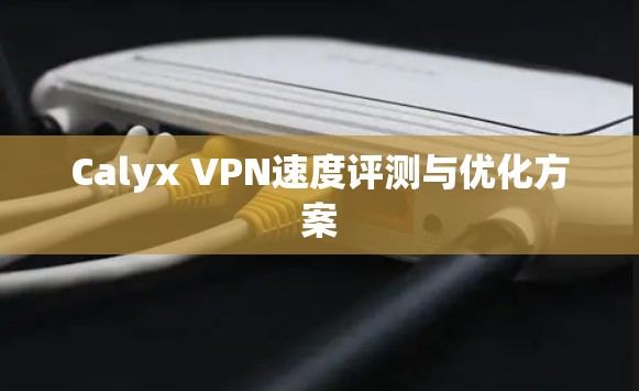 Calyx VPN速度评测与优化方案