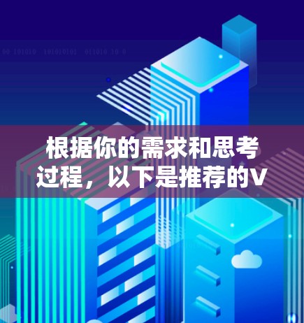 根据你的需求和思考过程,以下是推荐的VPN手机应用 根据你的需求和思考过程,以下是推荐的VPN手机应用