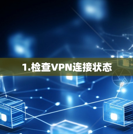 1.检查VPN连接状态 1.检查VPN连接状态