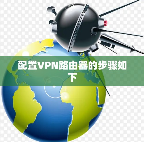 配置VPN路由器的步骤如下 配置VPN路由器的步骤如下