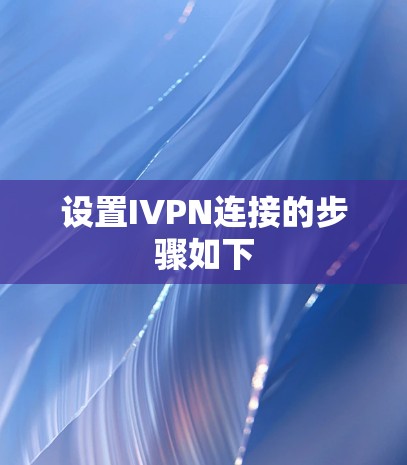 设置IVPN连接的步骤如下 设置IVPN连接的步骤如下