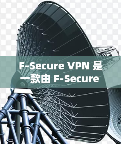 F-Secure VPN 是一款由 F-Secure 开发的虚拟专用网络(VPN)解决方案,旨在为用户提供安全、高效的网络连接服务。以下是关于 F-Secure VPN 的安全分析 F-Secure VPN 是一款由 F-Secure 开发的虚拟专用网络(VPN)解决方案,旨在为用户提供安全、高效的网络连接服务。以下是关于 F-Secure VPN 的安全分析