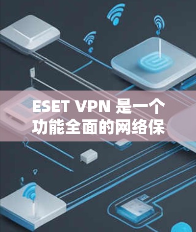 ESET VPN 是一个功能全面的网络保护工具,适合需要全面安全和隐私保护的用户。以下是对其功能、优势和价格的详细分析,帮助您做出明智的选择 ESET VPN 是一个功能全面的网络保护工具,适合需要全面安全和隐私保护的用户。以下是对其功能、优势和价格的详细分析,帮助您做出明智的选择