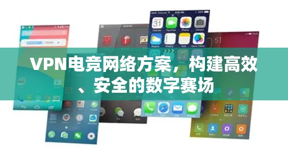 VPN电竞网络方案,构建高效、安全的数字赛场 VPN电竞网络方案,构建高效、安全的数字赛场