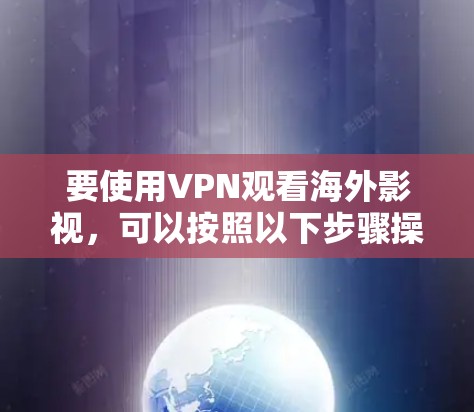 要使用VPN观看海外影视,可以按照以下步骤操作 要使用VPN观看海外影视,可以按照以下步骤操作