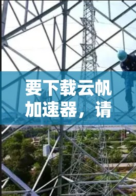 要下载云帆加速器,请按照以下步骤操作 要下载云帆加速器,请按照以下步骤操作