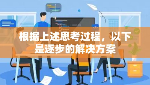 根据上述思考过程,以下是逐步的解决方案 根据上述思考过程,以下是逐步的解决方案