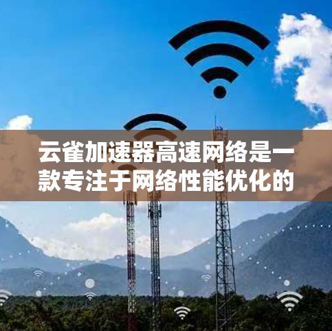云雀加速器高速网络是一款专注于网络性能优化的解决方案,旨在通过先进的技术提升数据传输速度和稳定性,减少延迟,优化用户体验。以下是对云雀加速器的详细分析和总结 云雀加速器高速网络是一款专注于网络性能优化的解决方案,旨在通过先进的技术提升数据传输速度和稳定性,减少延迟,优化用户体验。以下是对云雀加速器的详细分析和总结
