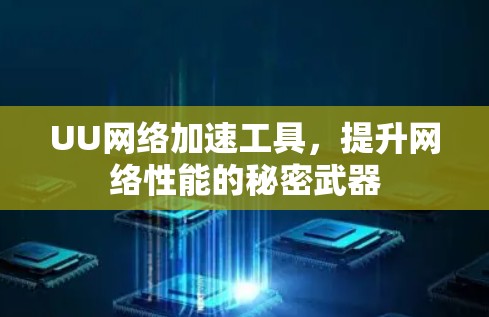 UU网络加速工具,提升网络性能的秘密武器 UU网络加速工具,提升网络性能的秘密武器