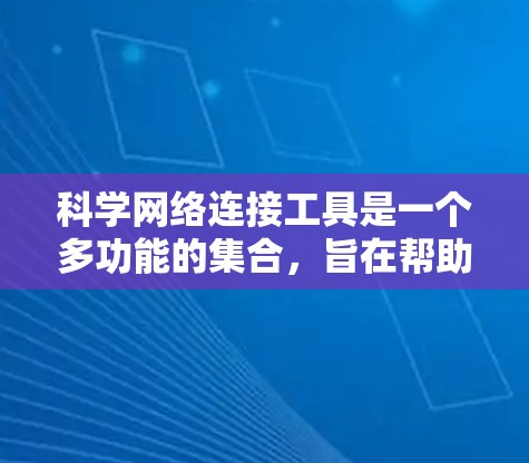 科学网络连接工具是一个多功能的集合,旨在帮助科学研究人员高效地处理、分析和共享数据。以下是对这些工具的分类和总结,帮助您根据需求选择合适的工具 科学网络连接工具是一个多功能的集合,旨在帮助科学研究人员高效地处理、分析和共享数据。以下是对这些工具的分类和总结,帮助您根据需求选择合适的工具