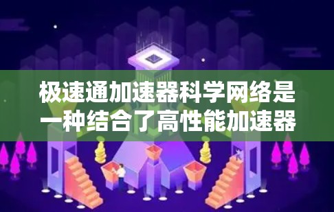 极速通加速器科学网络是一种结合了高性能加速器和先进网络架构的技术,旨在优化科学领域的数据传输,解决带宽限制和延迟问题。以下是对该技术的详细分析和总结 极速通加速器科学网络是一种结合了高性能加速器和先进网络架构的技术,旨在优化科学领域的数据传输,解决带宽限制和延迟问题。以下是对该技术的详细分析和总结