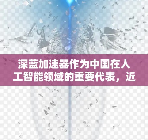 深蓝加速器作为中国在人工智能领域的重要代表,近年来在海外市场取得了显著进展,展现出其强大的技术实力和广阔的应用前景。以下是对其海外访问情况的详细分析 深蓝加速器作为中国在人工智能领域的重要代表,近年来在海外市场取得了显著进展,展现出其强大的技术实力和广阔的应用前景。以下是对其海外访问情况的详细分析