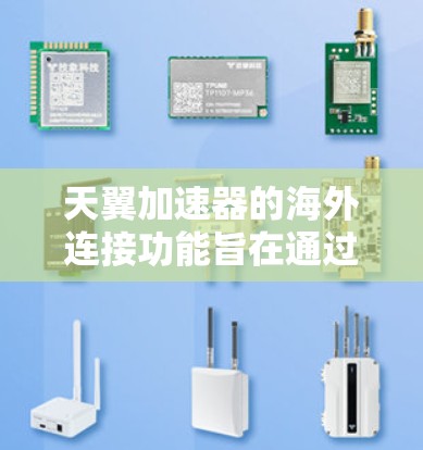 天翼加速器的海外连接功能旨在通过境外服务器加速访问国外网站,解决本地访问速度慢或被限制的问题。以下是对这一功能的详细分析和总结 天翼加速器的海外连接功能旨在通过境外服务器加速访问国外网站,解决本地访问速度慢或被限制的问题。以下是对这一功能的详细分析和总结