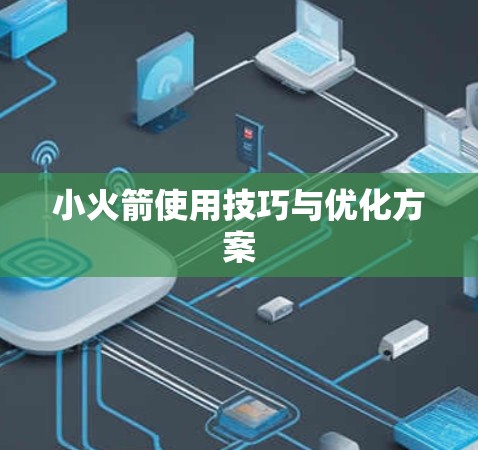小火箭使用技巧与优化方案 小火箭使用技巧与优化方案