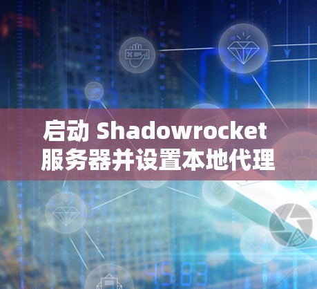 启动 Shadowrocket 服务器并设置本地代理 启动 Shadowrocket 服务器并设置本地代理