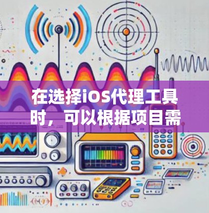 在选择iOS代理工具时,可以根据项目需求、设备管理和自动化测试需求来做出最合适的选择。以下是针对不同需求的工具推荐 在选择iOS代理工具时,可以根据项目需求、设备管理和自动化测试需求来做出最合适的选择。以下是针对不同需求的工具推荐