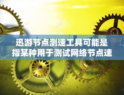 迅游节点测速工具可能是指某种用于测试网络节点速度或性能的工具。然而,目前没有确切的信息表明迅游是一个特定的品牌、工具或技术。如果你正在寻找测试网络速度或节点性能的工具,以下是一些常用的测速工具和方法 迅游节点测速工具可能是指某种用于测试网络节点速度或性能的工具。然而,目前没有确切的信息表明迅游是一个特定的品牌、工具或技术。如果你正在寻找测试网络速度或节点性能的工具,以下是一些常用的测速工具和方法