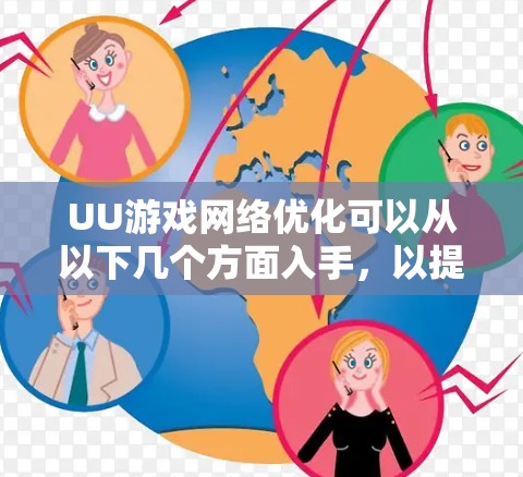 UU游戏网络优化可以从以下几个方面入手,以提升游戏的网络连接稳定性和性能 UU游戏网络优化可以从以下几个方面入手,以提升游戏的网络连接稳定性和性能