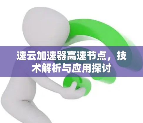 速云加速器高速节点,技术解析与应用探讨 速云加速器高速节点,技术解析与应用探讨
